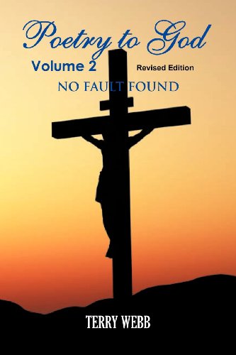 Poetry to God Volume 2: No Fault Found - Terry Webb - Books - Poetry To God - 9780615733067 - December 6, 2012