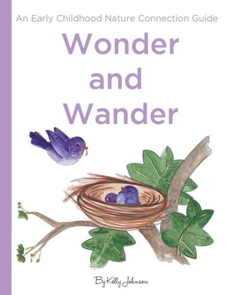 Cover for Kelly S. Johnson · Wonder and Wander :  : An Early Childhood Nature Connection Guide (Paperback Book) (2018)