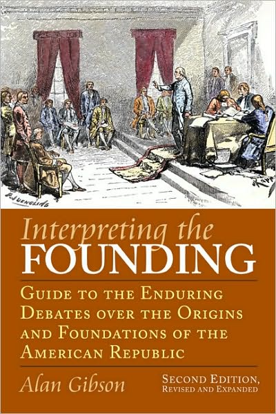 Cover for Alan Gibson · Interpreting the Founding: Guide to the Enduring Debates Over the Origins and Foundations of the American Republic (Taschenbuch) [2 Revised edition] (2010)