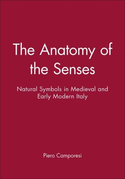 The Anatomy of the Senses: Natural Symbols in Medieval and Early Modern Italy - Camporesi, Piero (University of Bologna) - Kirjat - John Wiley and Sons Ltd - 9780745605067 - sunnuntai 27. marraskuuta 1994