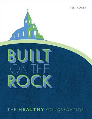 Built on the Rock: The Healthy Congregation - Ted Kober - Books - Concordia Publishing House - 9780758658067 - September 19, 2017