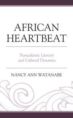 Cover for Nancy Ann Watanabe · African Heartbeat: Transatlantic Literary and Cultural Dynamics (Hardcover bog) (2018)