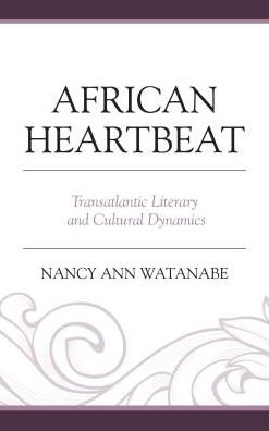 Cover for Nancy Ann Watanabe · African Heartbeat: Transatlantic Literary and Cultural Dynamics (Hardcover Book) (2018)