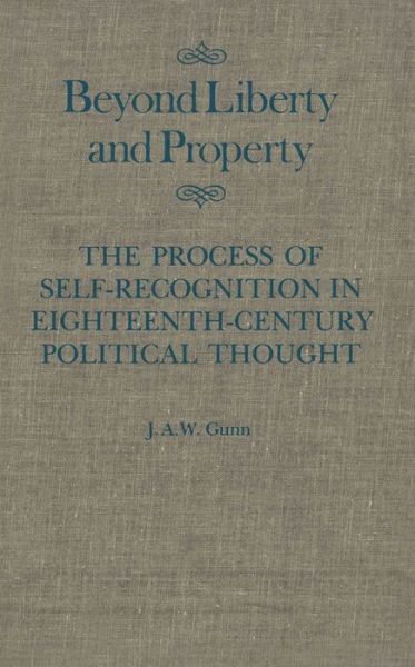 Cover for Gunn · Beyond Liberty and Property: The Process of Self-Recognition in Eighteenth-Century Political Thought - McGill-Queen’s Studies in the Hist of Id (Hardcover Book) (1983)