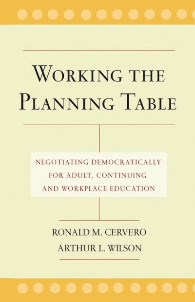 Cover for Cervero, Ronald M. (University of Georgia) · Working the Planning Table: Negotiating Democratically for Adult, Continuing, and Workplace Education (Hardcover Book) (2005)