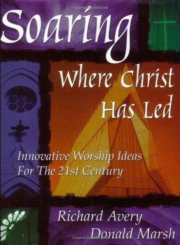 Cover for Don Marsh · Soaring Where Christ Has Led: Innovative Worship Ideas for the 21st Century (Paperback Book) (2002)