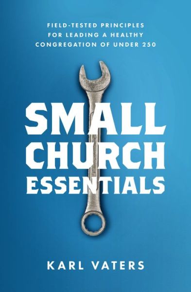 Cover for Karl Vaters · Small Church Essentials : Field-Tested Principles for Leading a Healthy Congregation of under 250 (Paperback Book) (2018)