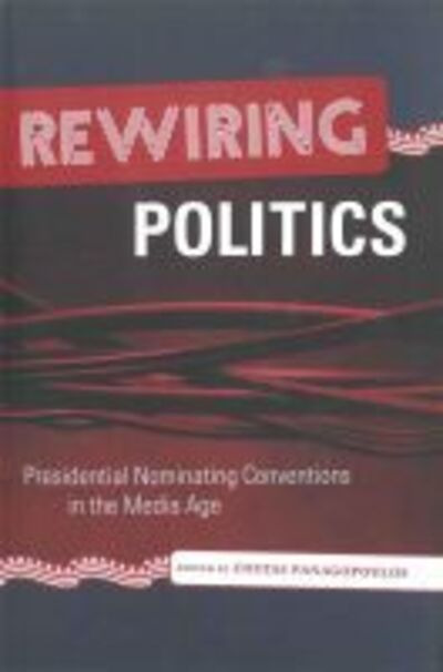 Cover for Costas Panagopoulos · Rewiring Politics: Presidential Nominating Conventions in the Media Age - Media and Public Affairs (Hardcover Book) (2007)