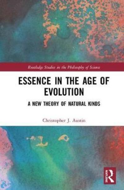 Cover for Austin, Christopher J. (University of Oxford, UK) · Essence in the Age of Evolution: A New Theory of Natural Kinds - Routledge Studies in the Philosophy of Science (Hardcover Book) (2018)