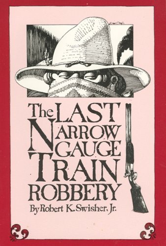 Cover for Robert K. Swisher Jr. · Last Narrow Gauge Train Robbery (Paperback Book) [1st edition] (2005)