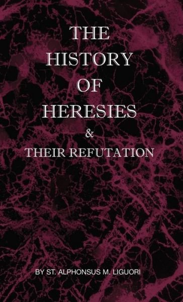 Cover for St Alphonsus M Liguori · The History of Heresies and Their Refutation (Innbunden bok) (2005)