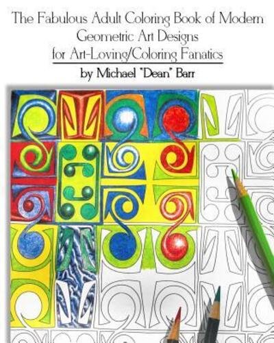 Cover for Michael &quot;dean&quot; Barr · The Fabulous Adult Coloring Book of Modern Geometric Art Designs for Art-Loving / Coloring Fanatics (Paperback Book) (2018)
