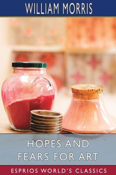 Hopes and Fears for Art (Esprios Classics) - William Morris - Livros - Blurb - 9781006105067 - 26 de abril de 2024