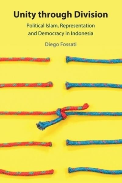 Cover for Fossati, Diego (City University of Hong Kong) · Unity through Division: Political Islam, Representation and Democracy in Indonesia (Pocketbok) (2024)