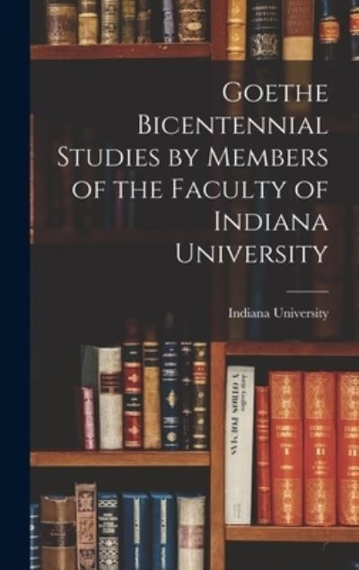 Cover for Indiana University · Goethe Bicentennial Studies by Members of the Faculty of Indiana University (Hardcover Book) (2021)