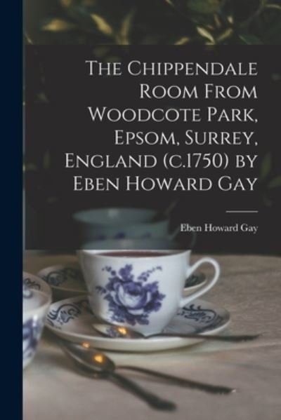 Cover for Eben Howard Gay · The Chippendale Room From Woodcote Park, Epsom, Surrey, England (c.1750) by Eben Howard Gay (Paperback Bog) (2021)