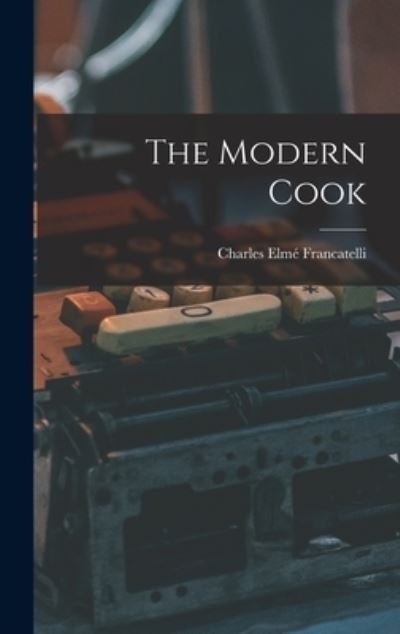 Cover for Charles Elmé Francatelli · Modern Cook (Book) (2022)