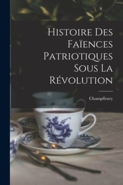 Cover for Champfleury · Histoire des Faïences Patriotiques Sous la Révolution (Bok) (2022)