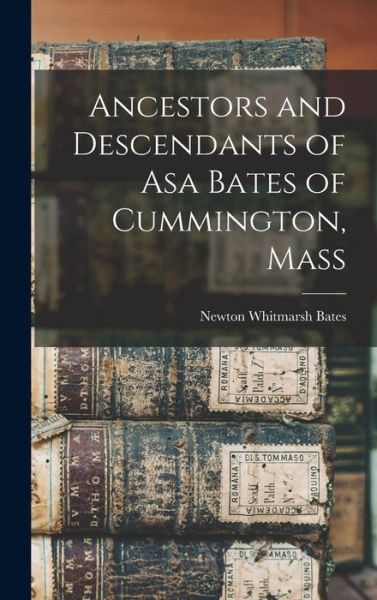 Cover for Bates Newton Whitmarsh · Ancestors and Descendants of Asa Bates of Cummington, Mass (Book) (2022)