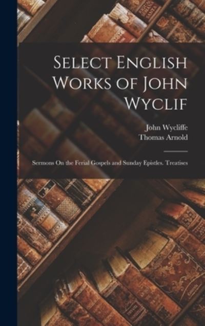 Cover for Thomas Arnold · Select English Works of John Wyclif (Bog) (2022)