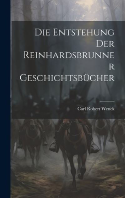 Cover for Carl Robert Wenck · Die Entstehung der Reinhardsbrunner Geschichtsbücher (Book) (2023)