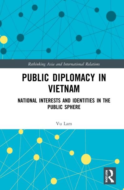 Cover for Lam, Vu (University of New South Wales, Australia) · Public Diplomacy in Vietnam: National Interests and Identities in the Public Sphere - Rethinking Asia and International Relations (Innbunden bok) (2022)