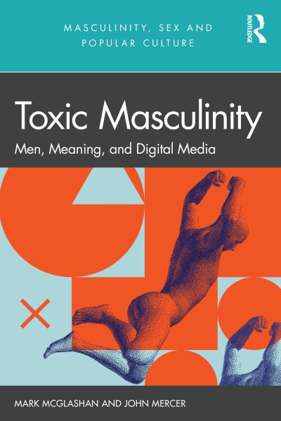 Cover for McGlashan, Mark (Birmingham City University, UK) · Toxic Masculinity: Men, Meaning, and Digital Media - Masculinity, Sex and Popular Culture (Paperback Book) (2023)