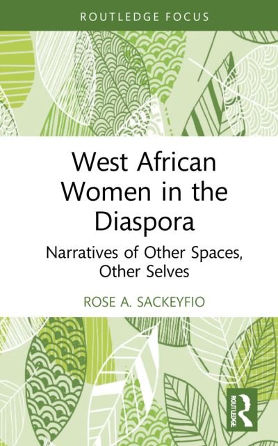 Cover for Rose A. Sackeyfio · West African Women in the Diaspora: Narratives of Other Spaces, Other Selves - Routledge African Diaspora Literary and Cultural Studies (Hardcover Book) (2021)