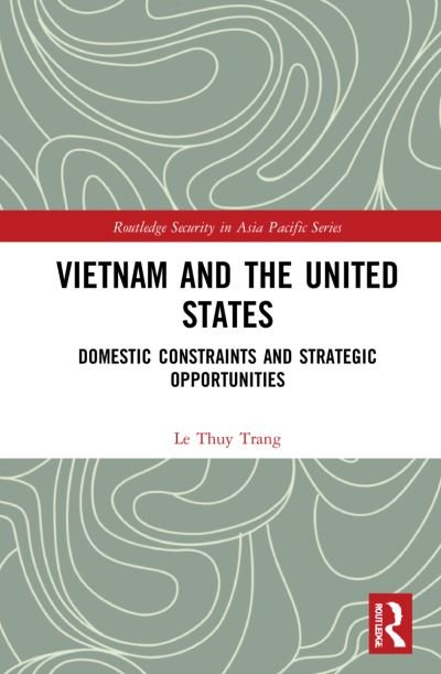 Cover for Le Thuy Trang · Vietnam and the United States: Domestic Constraints and Strategic Opportunities - Routledge Security in Asia Pacific Series (Hardcover Book) (2021)