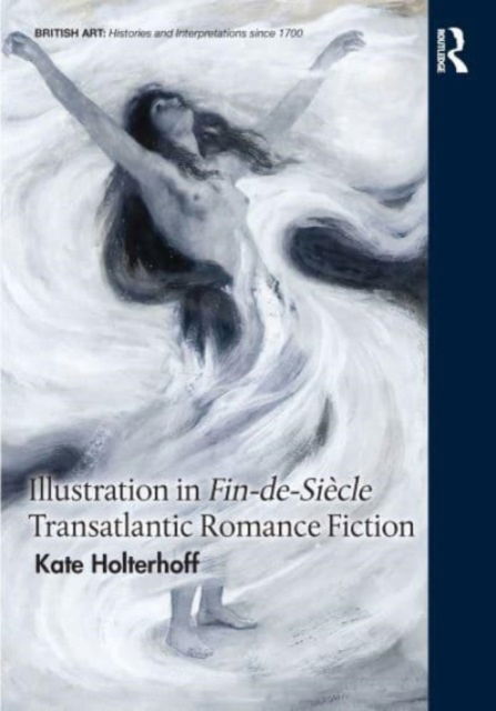 Kate Holterhoff · Illustration in Fin-de-Siecle Transatlantic Romance Fiction - British Art: Histories and Interpretations since 1700 (Paperback Book) (2024)