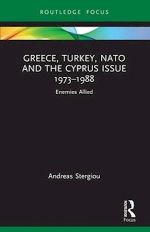 Cover for Andreas Stergiou · Greece, Turkey, NATO and the Cyprus Issue 1973–1988: Enemies Allied - Europa Regional Perspectives (Pocketbok) (2025)