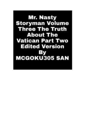 Cover for McGoku305 San · Mr. Nasty Storyman Volume Three The Truth About The Vatican Part Two Edited Version (Paperback Book) (2024)