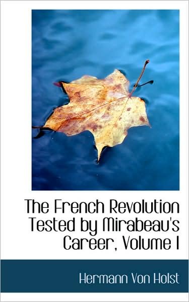 Cover for Hermann Von Holst · The French Revolution Tested by Mirabeau's Career, Volume I (Innbunden bok) (2009)