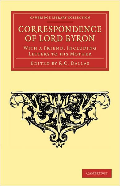 Cover for George Gordon Byron · Correspondence of Lord Byron: With a Friend, Including Letters to his Mother - Cambridge Library Collection - Literary  Studies (Paperback Book) (2011)