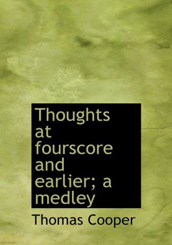 Cover for Thomas Cooper · Thoughts at Fourscore and Earlier; a Medley (Hardcover Book) (2010)