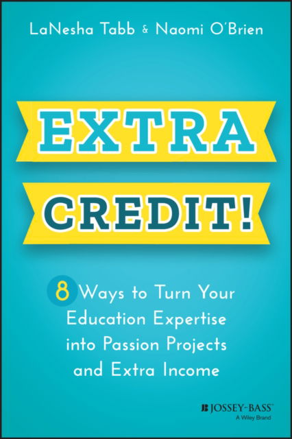 Extra Credit!: 8 Ways to Turn Your Education Expertise into Passion Projects and Extra Income - LaNesha Tabb - Books - John Wiley & Sons Inc - 9781119911067 - October 20, 2022