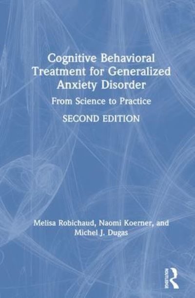 Cover for Robichaud, Melisa (University of British Columbia, Canada) · Cognitive Behavioral Treatment for Generalized Anxiety Disorder: From Science to Practice (Hardcover Book) (2019)