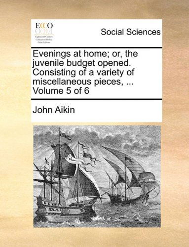 Evenings at Home; Or, the Juvenile Budget Opened. Consisting of a Variety of Miscellaneous Pieces, ...  Volume 5 of 6 - John Aikin - Books - Gale ECCO, Print Editions - 9781140726067 - May 27, 2010