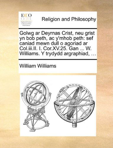 Cover for William Williams · Golwg Ar Deyrnas Crist, Neu Grist Yn Bob Peth, Ac Y'mhob Peth: Sef Caniad Mewn Dull O Agoriad Ar Col.iii.ii. I. Cor.xv.25. Gan ... W. Williams. Y Trydydd Argraphiad, ... (Paperback Book) [Welsh edition] (2010)