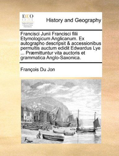Cover for François Du Jon · Francisci Junii Francisci Filii Etymologicum Anglicanum. Ex Autographo Descripsit &amp; Accessionibus Permultis Auctum Edidit Edwardus Lye ... ... et Grammatica Anglo-saxonica. (Paperback Book) [Latin edition] (2010)