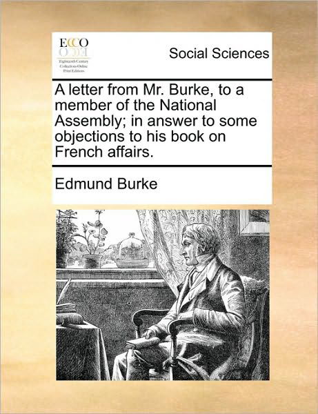 Cover for Burke, Edmund, III · A Letter from Mr. Burke, to a Member of the National Assembly; in Answer to Some Objections to His Book on French Affairs. (Taschenbuch) (2010)