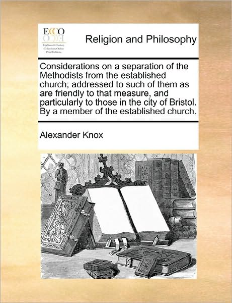 Cover for Alexander Knox · Considerations on a Separation of the Methodists from the Established Church; Addressed to Such of Them As Are Friendly to That Measure, and ... by a Member of the Established Church. (Paperback Book) (2010)