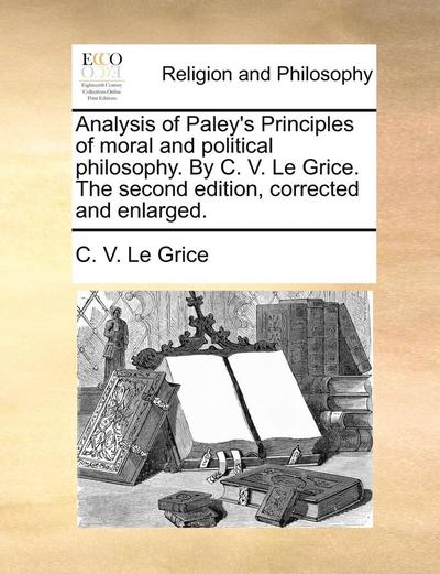 Cover for Charles Valentine Le Grice · Analysis of Paley's Principles of Moral and Political Philosophy. by C. V. Le Grice. the Second Edition, Corrected and Enlarged. (Paperback Book) (2010)