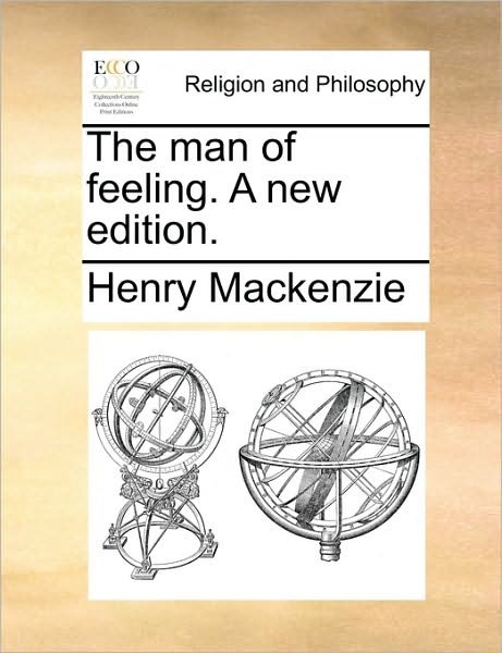 The Man of Feeling. a New Edition. - Henry Mackenzie - Bøger - Gale Ecco, Print Editions - 9781170921067 - 10. juni 2010