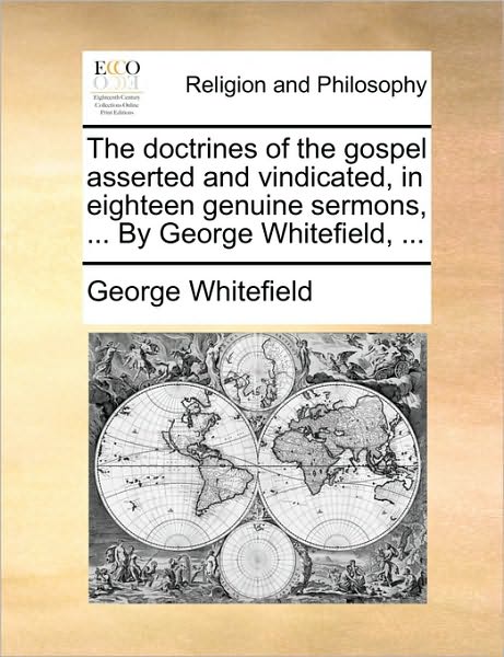 Cover for George Whitefield · The Doctrines of the Gospel Asserted and Vindicated, in Eighteen Genuine Sermons, ... by George Whitefield, ... (Paperback Book) (2010)