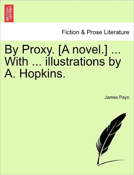 Cover for James Payn · By Proxy. [a Novel.] ... with ... Illustrations by A. Hopkins. Vol. I. (Pocketbok) (2011)