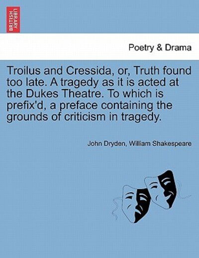 Cover for John Dryden · Troilus and Cressida, Or, Truth Found Too Late. a Tragedy As It is Acted at the Dukes Theatre. to Which is Prefix'd, a Preface Containing the Grounds (Paperback Book) (2011)