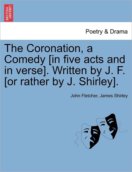 Cover for John Fletcher · The Coronation, a Comedy [in Five Acts and in Verse]. Written by J. F. [or Rather by J. Shirley]. (Paperback Book) (2011)