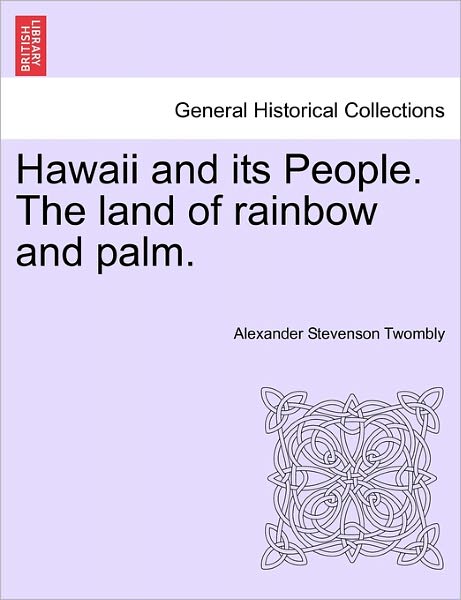 Cover for Alexander Stevenson Twombly · Hawaii and Its People. the Land of Rainbow and Palm. (Paperback Book) (2011)