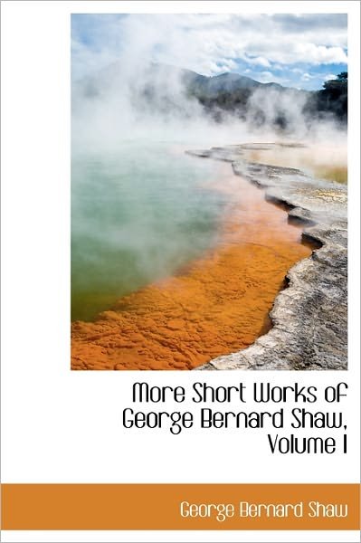 Cover for George Bernard Shaw · More Short Works of George Bernard Shaw, Volume I (Innbunden bok) (2011)